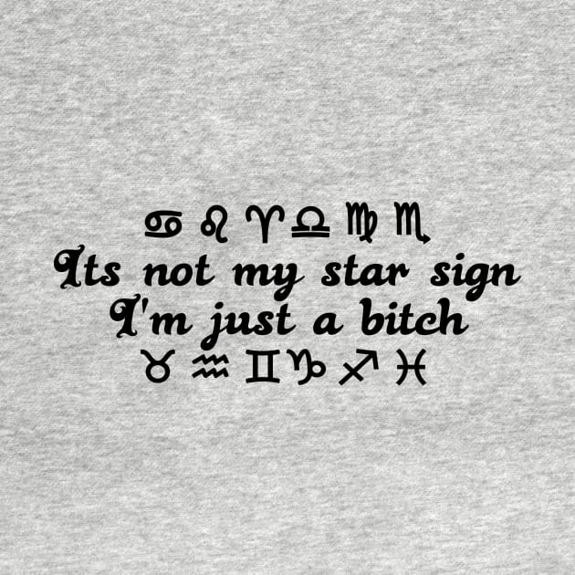 It's not my star sign i'm just a bitch astrology zodiac design by Captain-Jackson